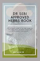 Dr Sebi Approved Herbs Book: The ultimate guide to dr.sebi herbs to heal your body, increase energy and supercharge your health B08BW8LWG7 Book Cover