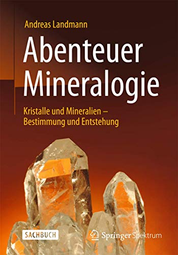 Abenteuer Mineralogie: Kristalle und Mineralien - Bestimmung und Entstehung Abenteuer Mineralogie: Kristalle und Mineralien - Bestimmung und Entstehung