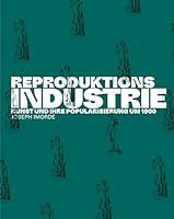 Reproduktionsindustrie: Kunst Und Ihre Popularisierung Um 1900 (German Edition) 3786129363 Book Cover