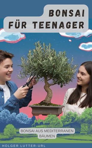 Mediterrane Pflanzen für dein Bonsai-Projekt: Ein Leitfaden für Teenager (Bonsai für Teenager)