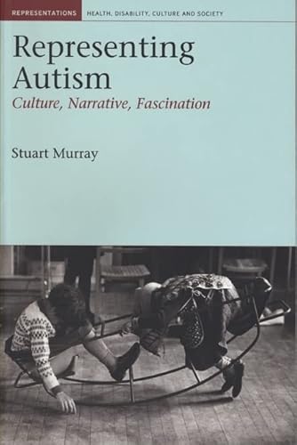 Representing Autism: Culture, Narrative, Fascination (Liverpool Studies in Health, Disability, Culture & Society, 1) (Volume 1)