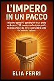 L’Impero in un Pacco: IL sistema completo per lanciare il tuo brand su Amazon FBA e creare un business profittevole partendo da zero, superando le sfide del mercato italiano.