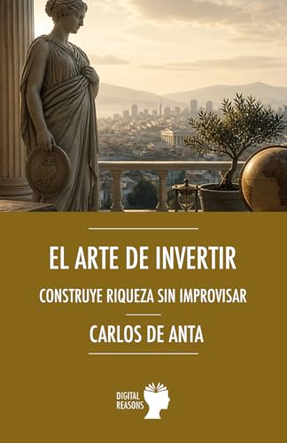 El arte de invertir: Construye riqueza sin improvisar