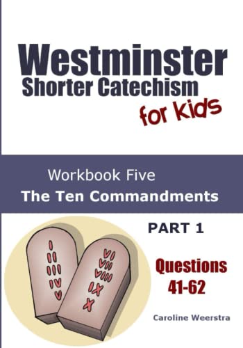 Westminster Shorter Catechism for Kids: Workbook Five (Questions 41-62): The Ten Commandments (Part 1)