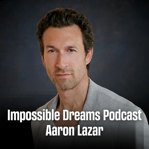 Bonus Episode: Aaron Lazar & Dr. Michael Gervais on the Mastery of Self and the Journey to Reverse ALS | Impossible Dreams Podcast