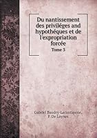 Du nantissement des priviléges and hypothéques et de l'expropriation forcée Tome 3 5519311285 Book Cover
