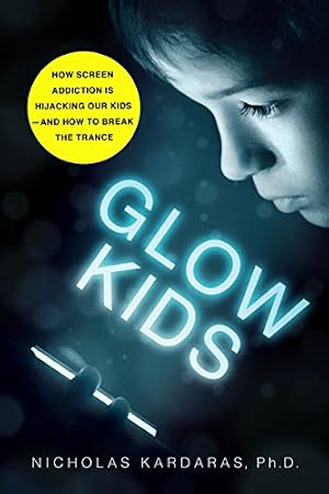 Book cover Glow Kids: How Screen Addiction Is Hijacking Our Kids - and How to Break the Trance