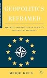 Geopolitics Reframed: Security and Identity in Europe’s Eastern Enlargement (New Visions in Security)
