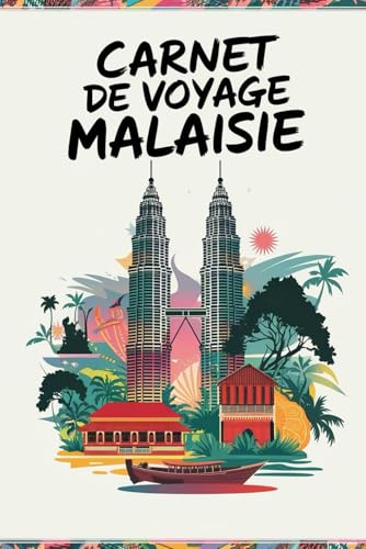 Carnet de Voyage Malaisie: Votre Journal de Bord Personnel pour Immortaliser Chaque Instant