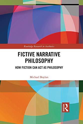Fictive Narrative Philosophy: How Fiction Can Act as Philosophy (Routledge Research in Aesthetics)