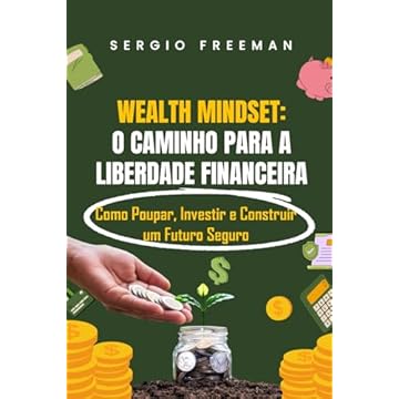 Capa do livro WEALTH MINDSET: O CAMINHO PARA A LIBERDADE FINANCEIRA: Como Poupar, Investir e Construir um Futuro Seguro (Portuguese Edition)