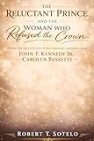 The Reluctant Prince and the Woman Who Refused the Crown: Inside the Private Love, Public Obsession, and Tragic Fate of John F. Kennedy Jr. and Carolyn Bessette