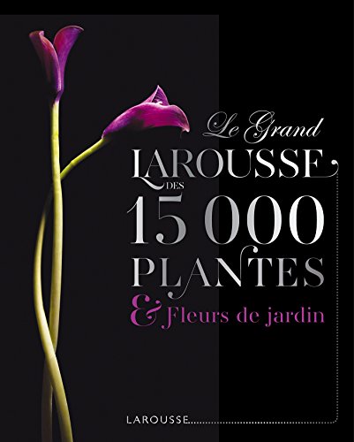 Télécharger Le Grand Larousse des 15000 plantes et fleurs de jardin PDF