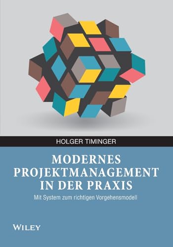 Modernes Projektmanagement in der Praxis: Mit System zum richtigen Vorgehensmodell