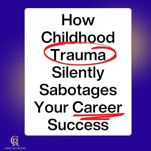 How Childhood Trauma Silently Sabotages Your Career Success cover art