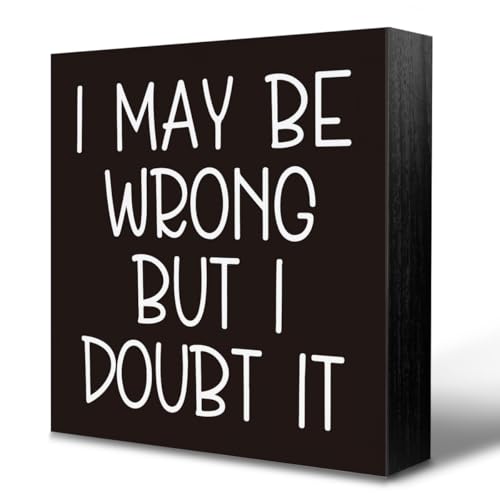 Funny Office Wood Box Sign Desk Decor, I May Be Wrong but I Doubt It Quotes Wooden Block Sign Desk Humor for Office Home Farmhouse Shelf Decor, Sarcastic Signs for Coworker, Friends
