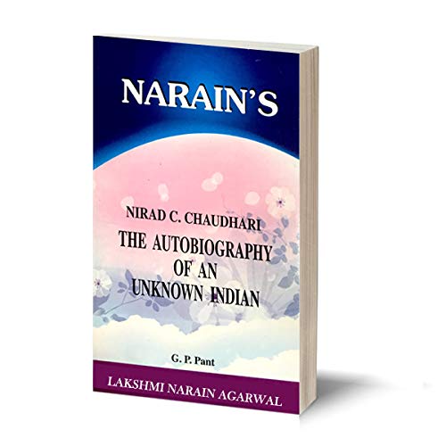 Narain’s The Autobiography Of An Unknown Indian(English): Nirad C. Chaudhary [Paperback] G.P. Pant-Detailed Chapterwise Summaries and Commentaries and Questions and Answers