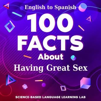 100 Facts About Having Great Sex: English to Spanish - Science-Based Language Learning Lab