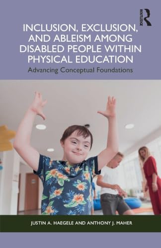 Inclusion, Exclusion, and Ableism among Disabled People within Physical Education: Advancing Conceptual Foundations