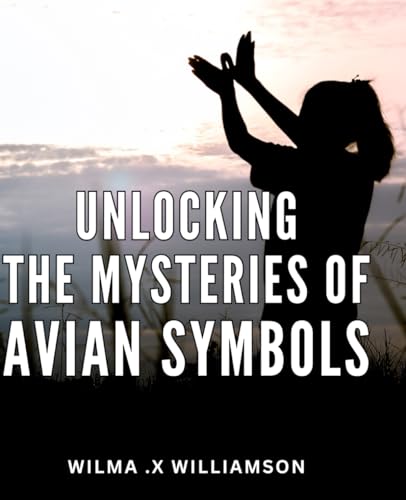 Unlocking the Mysteries of Avian Symbols: Discover the Hidden Meanings