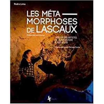 Les m&eacute;tamorphoses de Lascaux - l'atelier des artistes, de la Pr&eacute;histoire &agrave; nos jours