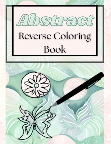 Abstract Reverse Coloring Book: Reverse coloring book for adults, for mindful relaxing fun