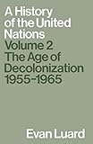 A History of the United Nations: Volume 2: The Age of Decolonization, 1955–1965