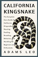 CALIFORNIA KINGSNAKE: The Complete Care Guide For California Kingsnakes: Housing, Feeding, Breeding, Behavior, And Handling For Beginners And Enthusiasts B0F5X6R6BT Book Cover