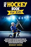 The Hockey Book for Kids: Everything Young Readers Need to Know About the History, Rules, Trivia, Best Teams and Biographies of the Game’s Greatest Players (Young Reader's Hockey Starter Pack)