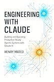Engineering with Claude: Building and Operating Production-Ready Agentic Systems with Claude AI (Engineering with Claude: The Developer’s Trilogy Book 3)