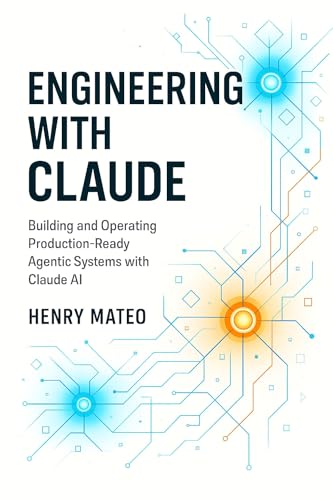 Engineering with Claude: Building and Operating Production-Ready Agentic Systems with Claude AI (Engineering with Claude: The Developer’s Trilogy Book 3)