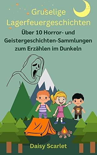 Gruselige Lagerfeuergeschichten: Über 10 Horror- und Geistergeschichten-Sammlungen zum Erzählen im Dunkeln