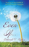 Even If...: Trusting in God EVEN IF the Unthinkable Happens 1491775092 Book Cover
