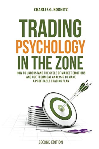 Trading Psychology in the Zone (Second edition): How to Understand the Cycle of Market Emotions and Use Technical Analysis to Make a Profitable Trading Plan