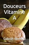 Douceurs Vitamine A: 50 Recettes de desserts nutritifs et délicieux – Gâteaux, biscuits, brownies, puddings, gelées, tartes, soufflés, crêpes et ... A pour une meilleure santé (French Edition)