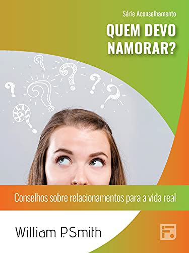 Quem devo namorar?: conselhos sobre relacionamentos para a vida real (Série Aconselhamento Livro 45) por [William Paul Smith, Renata do Espírito Santo, Karina Naves]