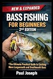 Bass Fishing for Beginners (2nd Edition): The Ultimate Practical Guide to Catching More Largemouth and Smallmouth Bass — With Seasonal Strategies, Lure Selection, and Step-by-Step Techniques