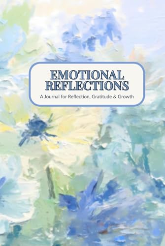 Emotional Reflections: A Journal for Reflection, Gratitude & Growth
