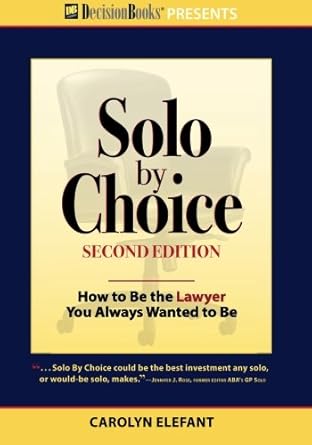 Solo by Choice, Second Edition: How to Be the Lawyer You Always Wanted to Be