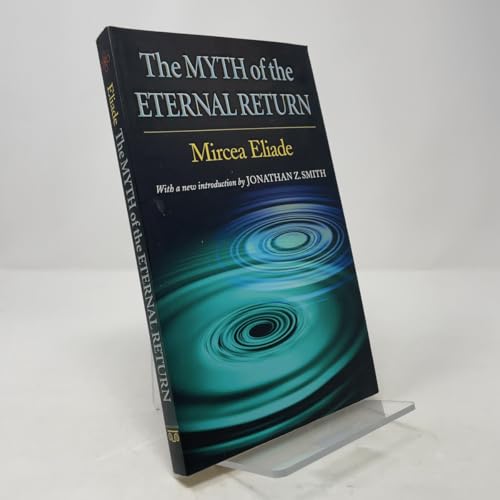 The Myth of the Eternal Return: Cosmos and History (Works of Mircea Eliade, 4)