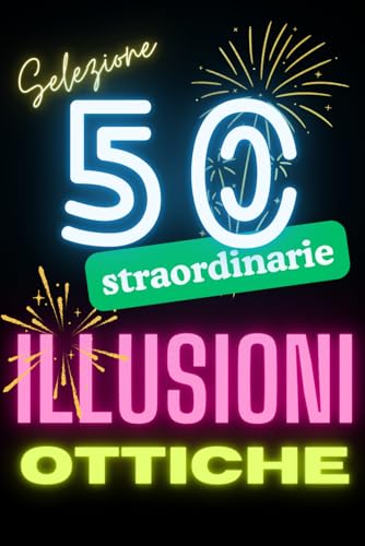 50 straordinarie illusioni ottiche | straordinari effetti ottici a colori: divertiti a giocare con la tua percezione