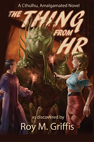 The Thing From HR: A Cthulhu, Amalgamated Novel (Cthulhu Amalgamated Book 1) by [Roy M. Griffis]