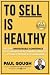 To Sell Is Healthy: Get The Unshakeable Confidence To Sell Your Physical Therapy Services - At Twice The Price You're Charging Now
