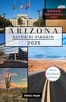 ARIZONA GUIDA DI VIAGGIO 2025: Oltre 100 avventure da non perdere nello stato del Grand Canyon (Italian Edition) B0F5X225F5 Book Cover
