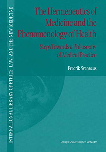 The Hermeneutics of Medicine and the Phenomenology of Health: Steps Towards a Philosophy of Medical Practice (International Library of Ethics, Law, and the New Medicine, 5)