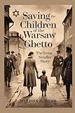 Saving the Children of the Warsaw Ghetto: The Irena Sendler Story (Beacons in the Dark: Holocaust Rescuers)