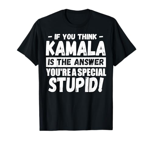 If You Think Kamala Is The Answer You're A Special Stupid T-Shirt