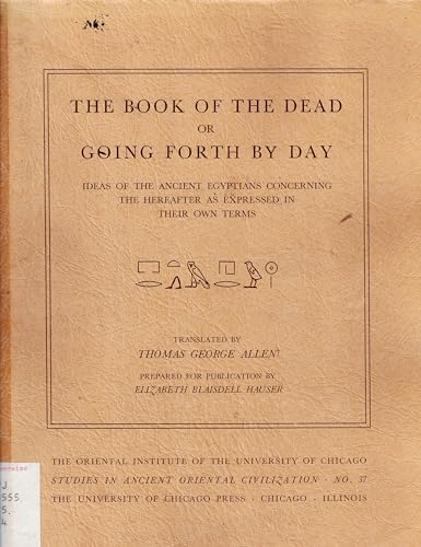The Book of the Dead or Going Forth by Day: Ideas of the Ancient Egyptians Concerning the Hereafter as Expressed in Their Own Terms