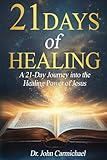 21 Days of Healing: A 21-Day Journey into the Healing Power of Jesus