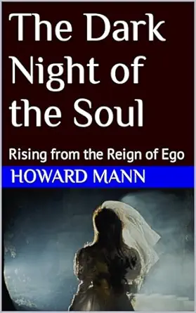 The Dark Night of the Soul : Rising from the Reign of Ego